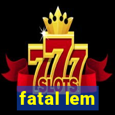 fatal lem
