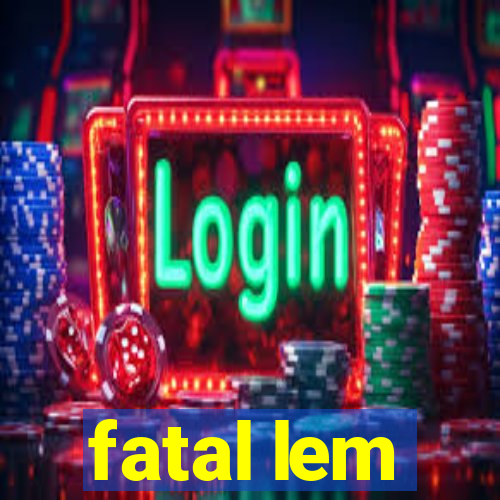 fatal lem