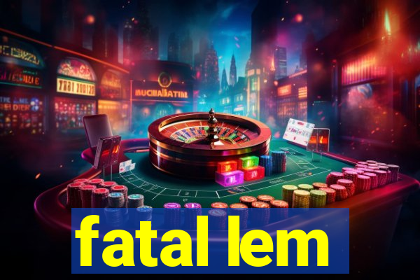 fatal lem
