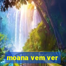 moana vem ver
