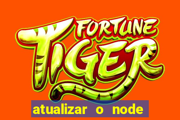 atualizar o node no windows