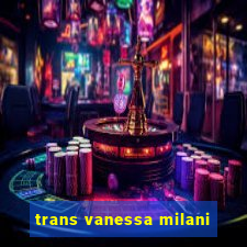 trans vanessa milani