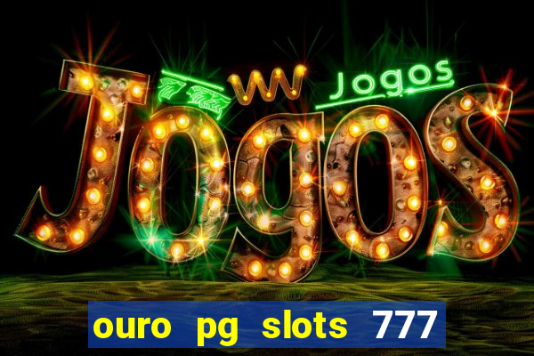 ouro pg slots 777 é confiável