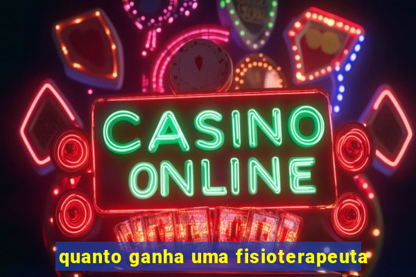 quanto ganha uma fisioterapeuta