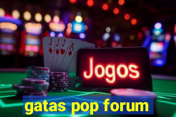 gatas pop forum