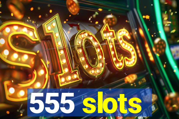 555 slots