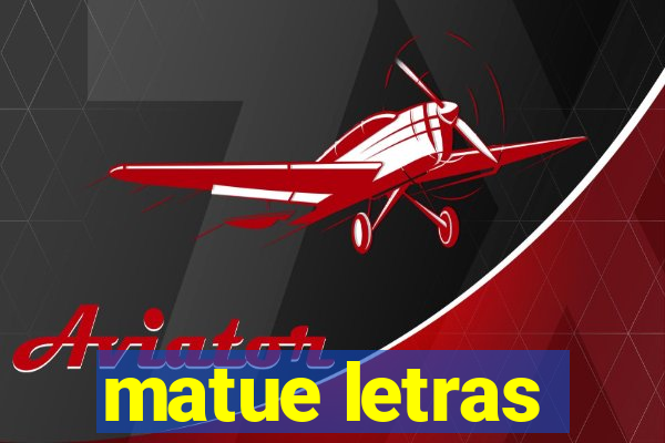 matue letras