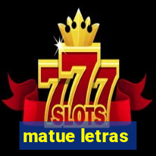 matue letras