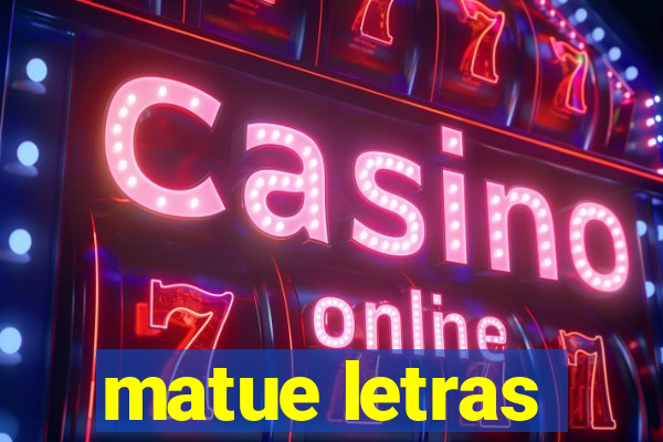 matue letras