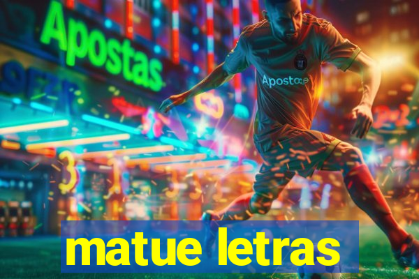 matue letras