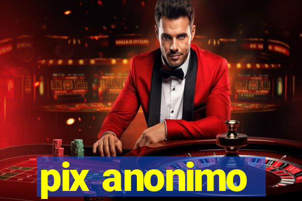 pix anonimo