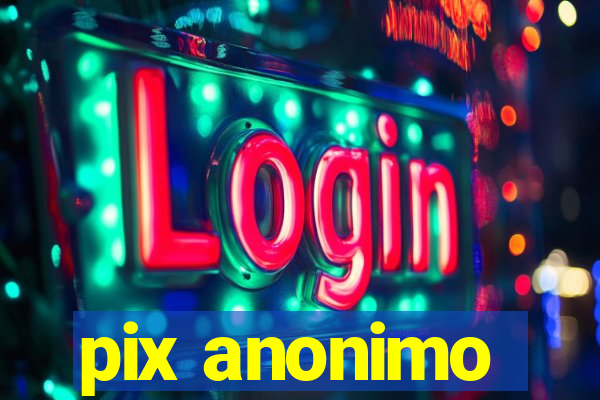 pix anonimo