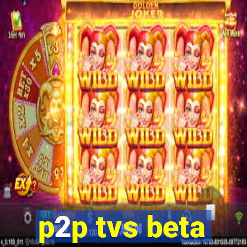 p2p tvs beta