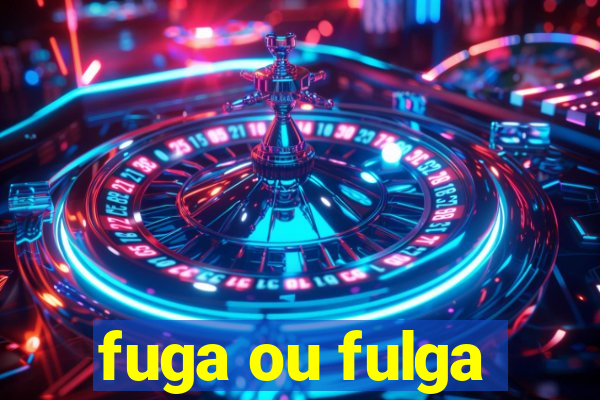 fuga ou fulga