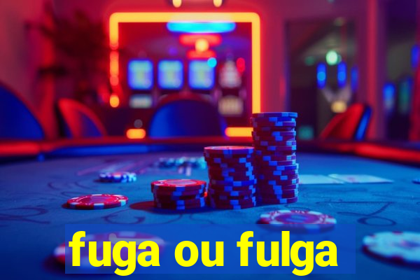 fuga ou fulga