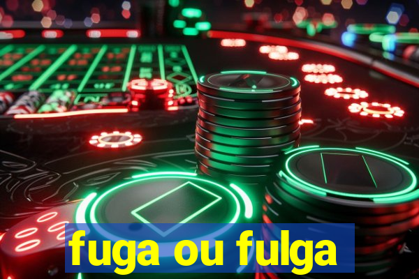 fuga ou fulga