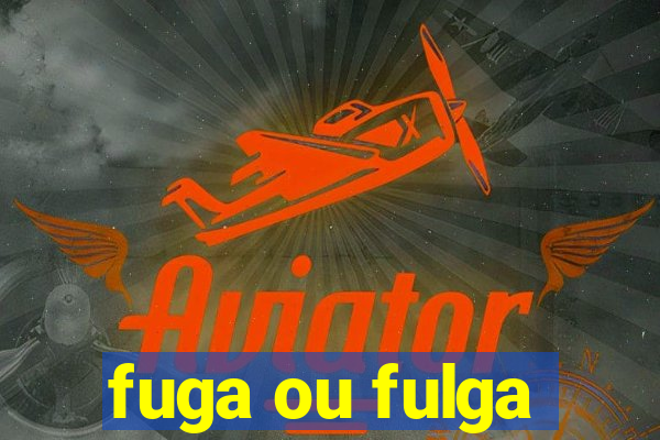 fuga ou fulga