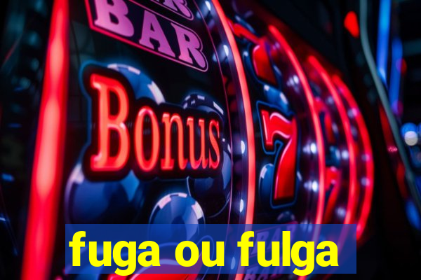 fuga ou fulga
