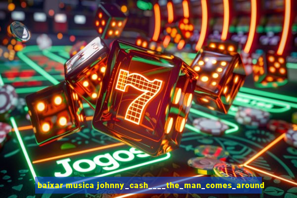 baixar musica johnny_cash____the_man_comes_around