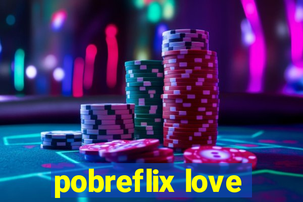 pobreflix love