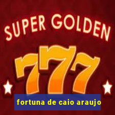 fortuna de caio araujo
