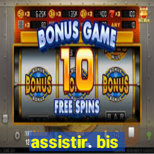 assistir. bis