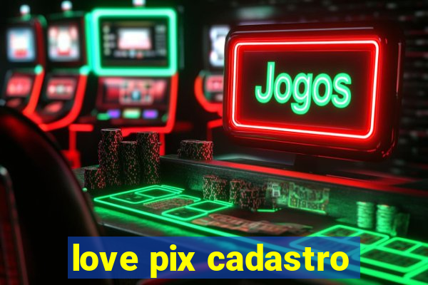 love pix cadastro