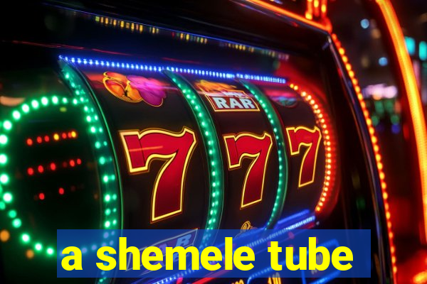 a shemele tube