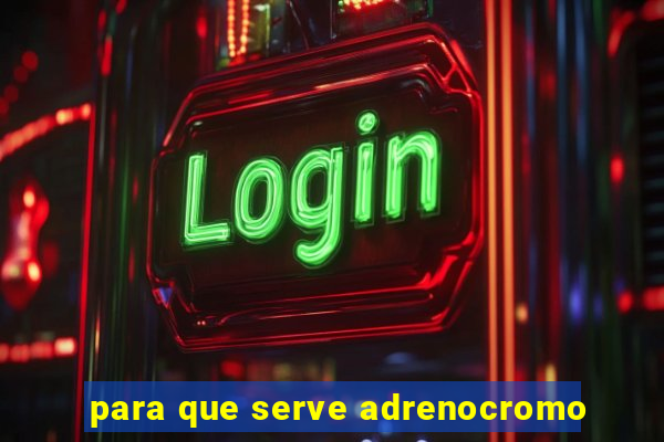 para que serve adrenocromo