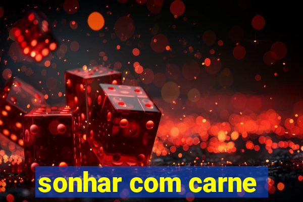 sonhar com carne