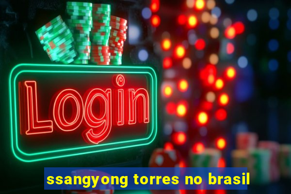 ssangyong torres no brasil