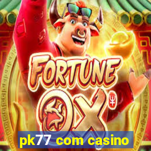 pk77 com casino