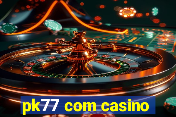 pk77 com casino