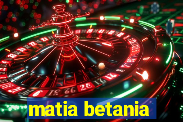 matia betania