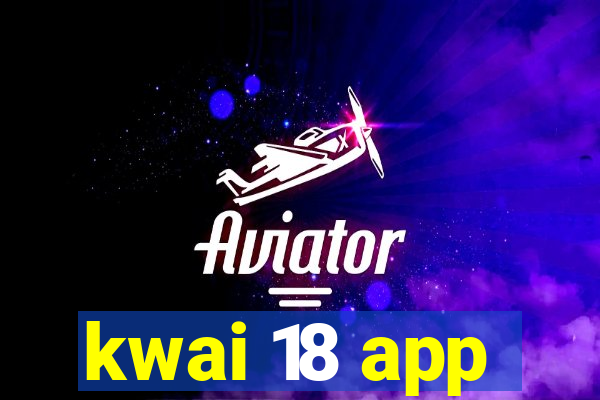 kwai 18 app