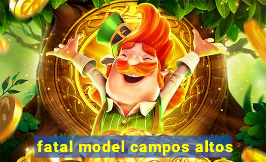 fatal model campos altos