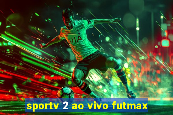 sportv 2 ao vivo futmax