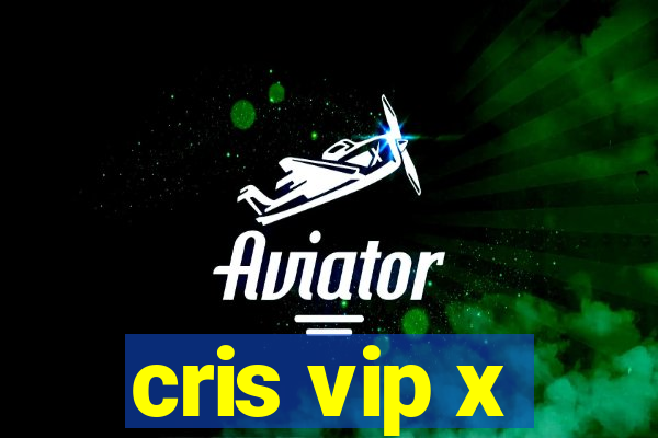 cris vip x