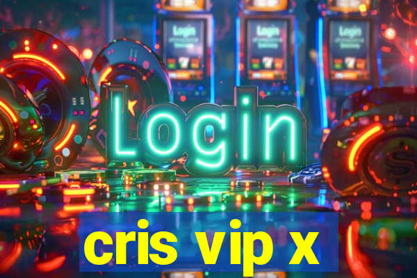 cris vip x