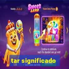 tar significado