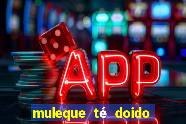 muleque té doido 4 filme completo dublado