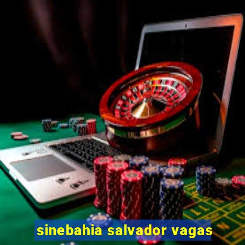 sinebahia salvador vagas