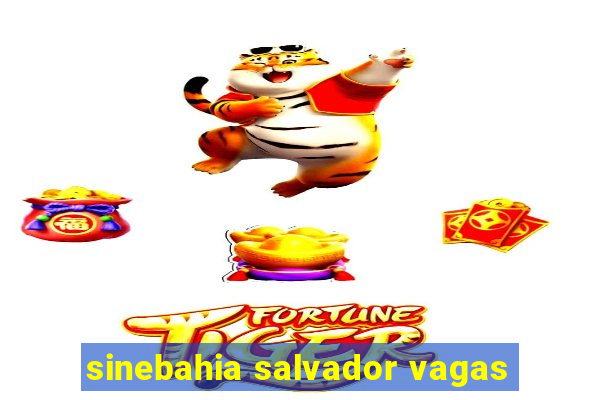 sinebahia salvador vagas