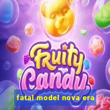 fatal model nova era