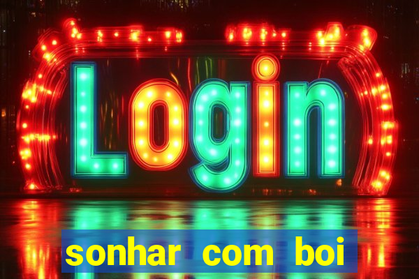 sonhar com boi jogo do bicho
