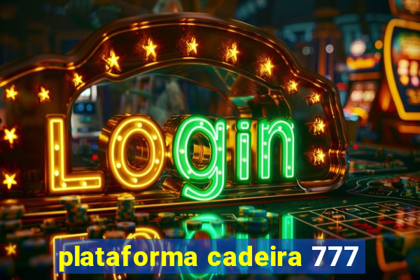 plataforma cadeira 777