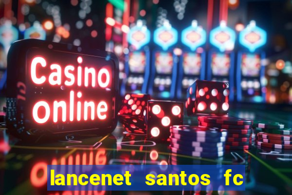 lancenet santos fc ultimas noticias