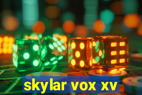 skylar vox xv