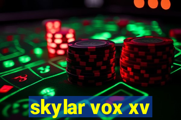 skylar vox xv