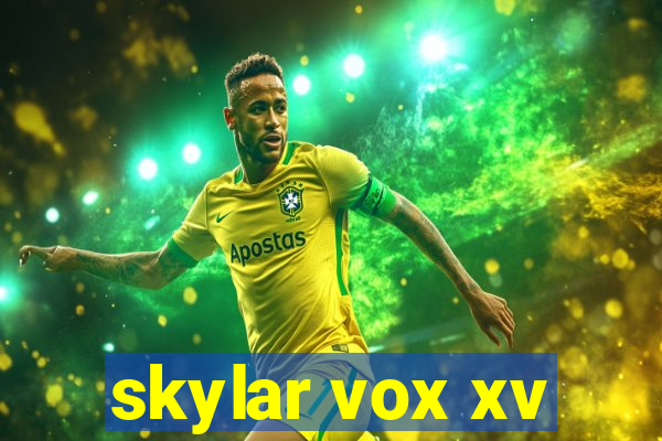 skylar vox xv